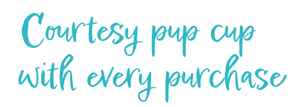 Teal-blue text reading, "Courtesy pup cup with every purchase